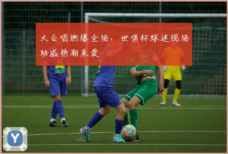 大合唱燃爆全场，世俱杯球迷现场助威热潮来袭