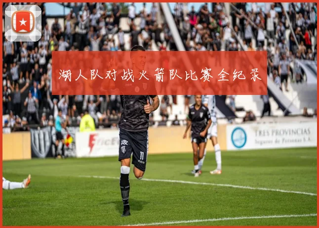 湖人队对战火箭队比赛全纪录