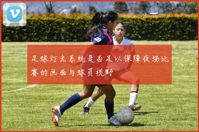 足球灯光系统是否足以保障夜场比赛的画面与球员视野
