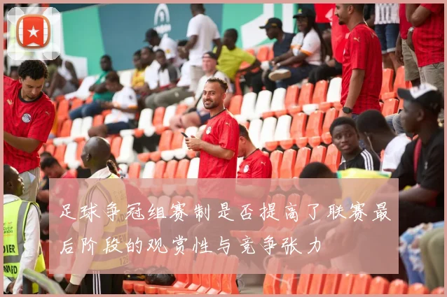 足球争冠组赛制是否提高了联赛最后阶段的观赏性与竞争张力